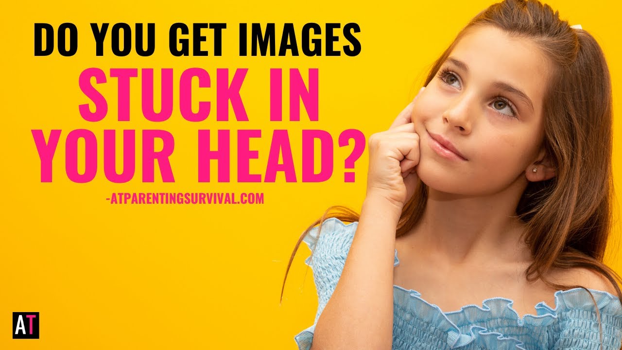 Do You Get Images Stuck in Your Head? (How to Deal with This)