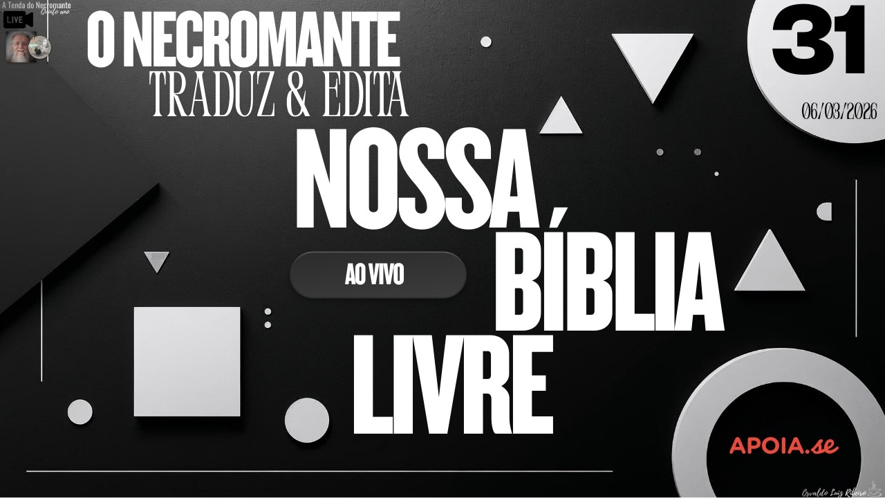 Live 523. O Necromante traduz e edita Nossa Bíblia Livre ao vivo - episódio 31 (06/03/2026)
