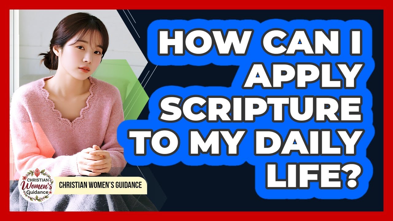 How Can I Apply Scripture To My Daily Life?