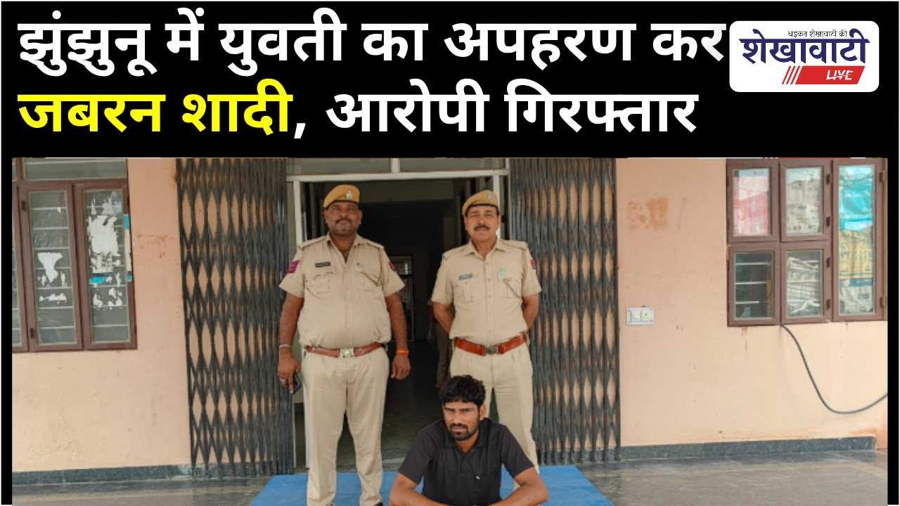 झुंझुनू में युवती का अपहरण कर जबरन शादी, आरोपी गिरफ्तार #jhunjhununews #shekhawatilive #gudha