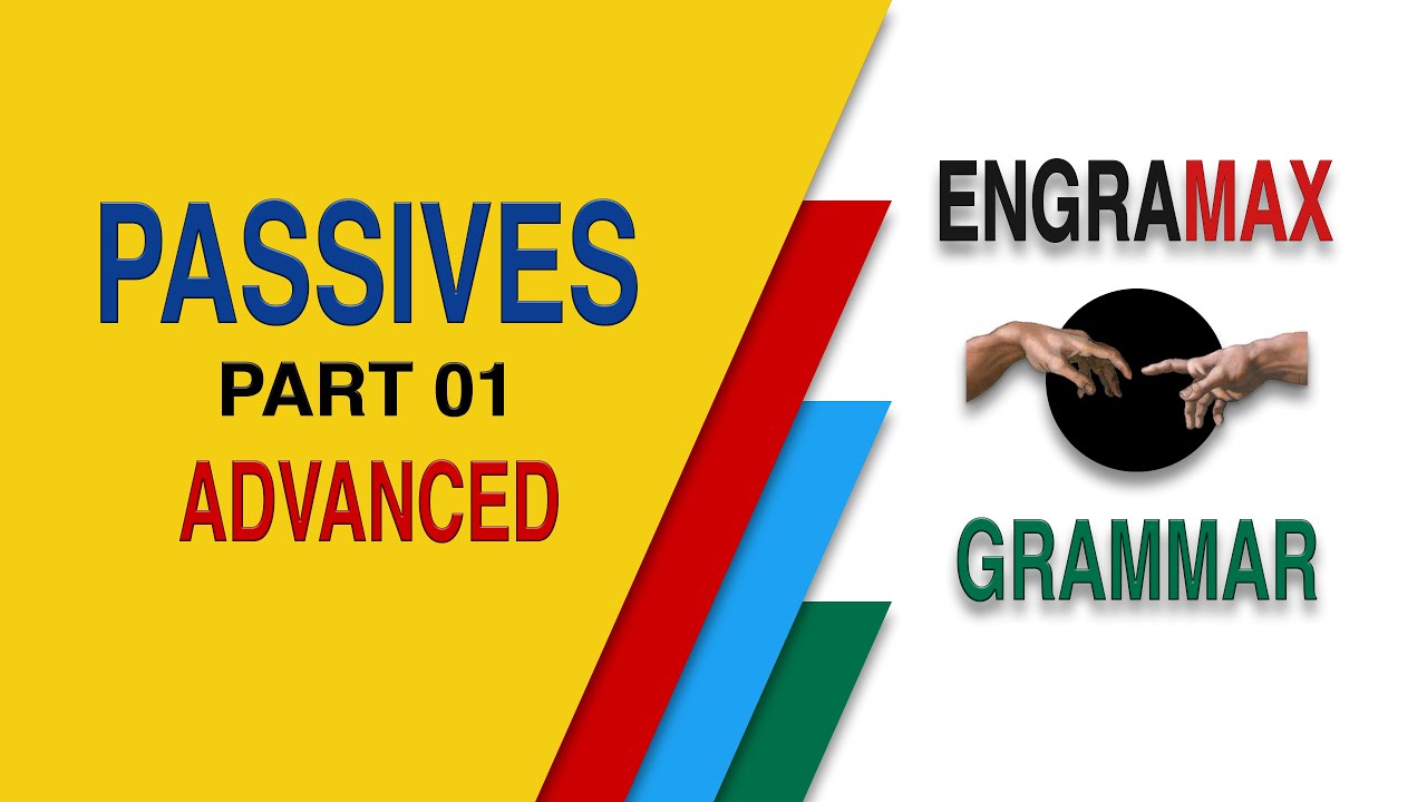 ADVANCED GRAMMAR- PASSIVES - PART 01