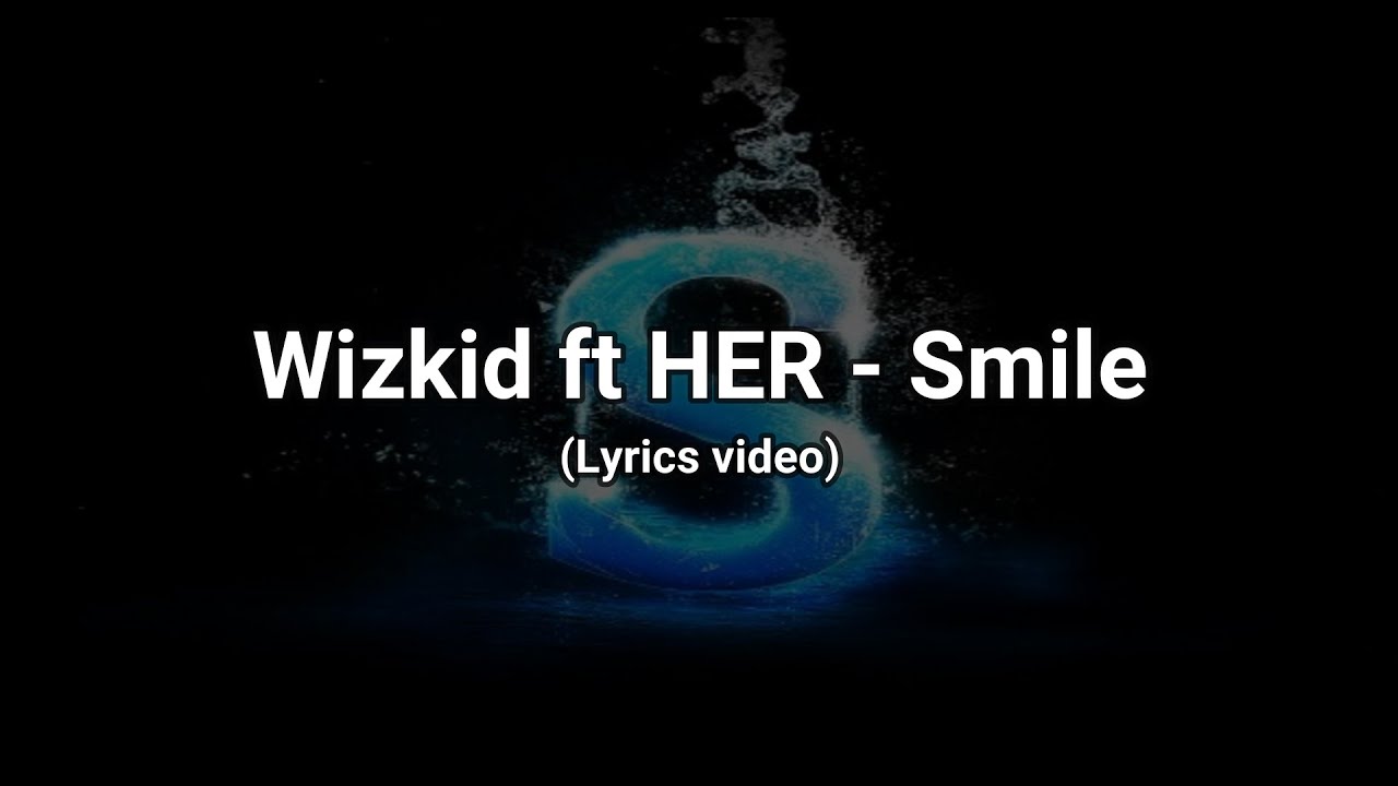 Wizkid ft HER - Smile (Lyrics)