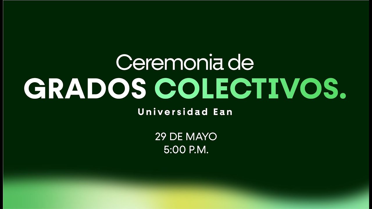 Ceremonia de Grados Colectivos - Universidad EAN (29 de mayo 2025 - 5:00 p.m.)