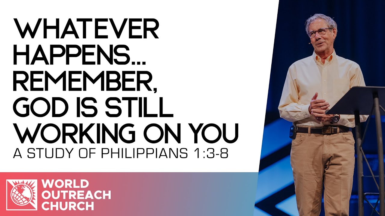 Whatever Happens... Remember, God is Still Working on You [A Study of Philippians 1:3-8]
