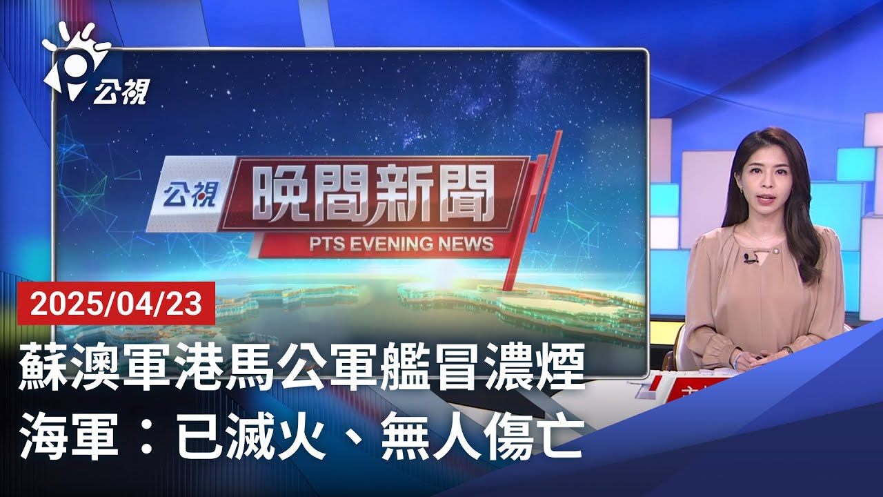 20250423 公視晚間新聞 完整版｜蘇澳軍港馬公軍艦冒濃煙 海軍：已滅火、無人傷亡