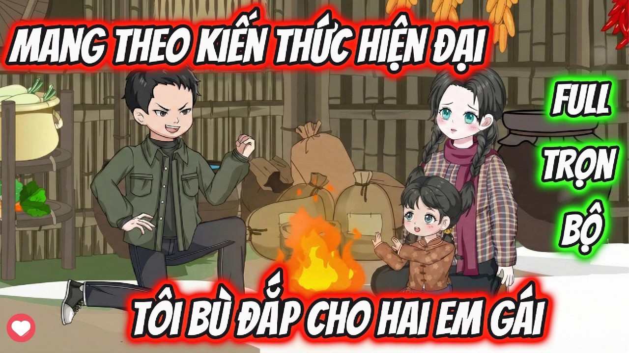 Full Trọn Bộ | Mang Theo Kiến Thức Hiện Đại Tôi Bù Đắp Cho Hai Em Gái | PT VietSub