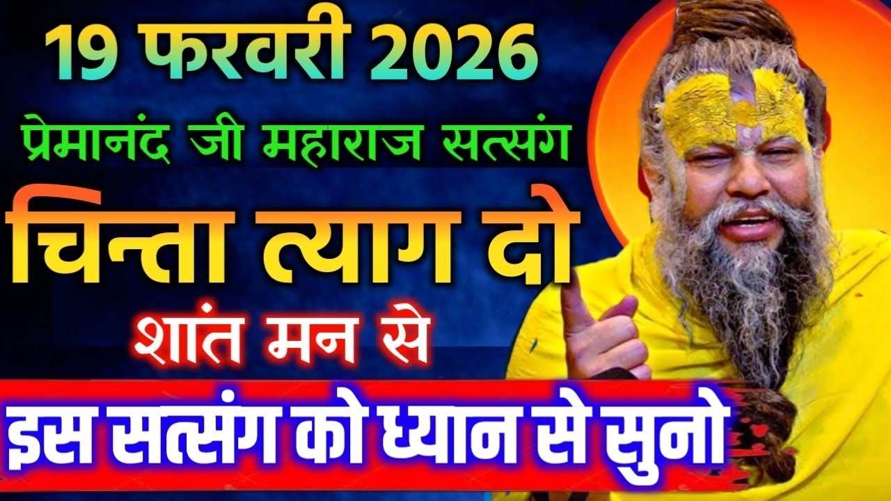 19 फरवरी 2026 सत्संग।। प्रेमानंद जी महाराज।। चिंता त्याग दो शांत मन से इस सत्संग को ध्यान से सुनो