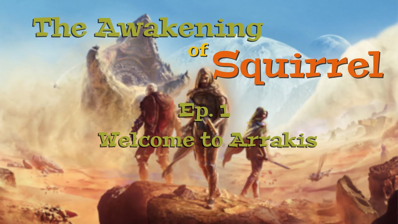 The Awakening of Squirrel - Ep. 1 - Welcome to Arakkis