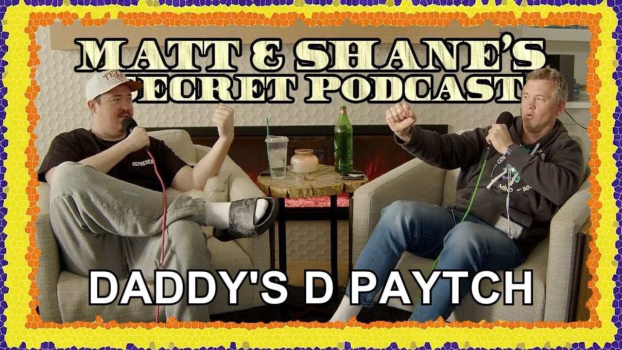 Daddy's D Paytch | Matt and Shane's Secret Podcast