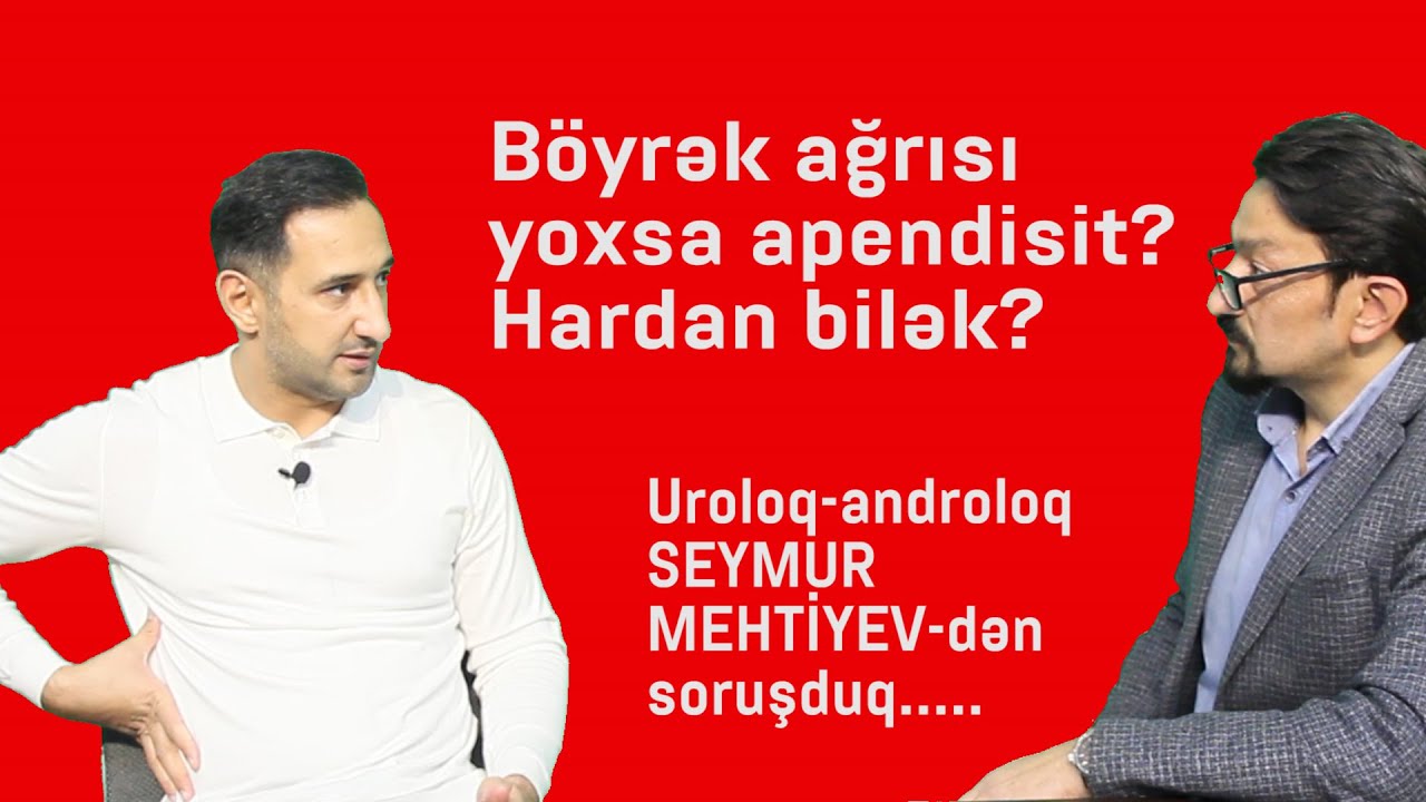 B&Ouml;YREK AGRISI YOXSA APENDİSİT? HARDAN BİLEK? UROLOQ-ANDROLOQ SEYMUR MEHTİYEVDƏN SORUŞDUQ....