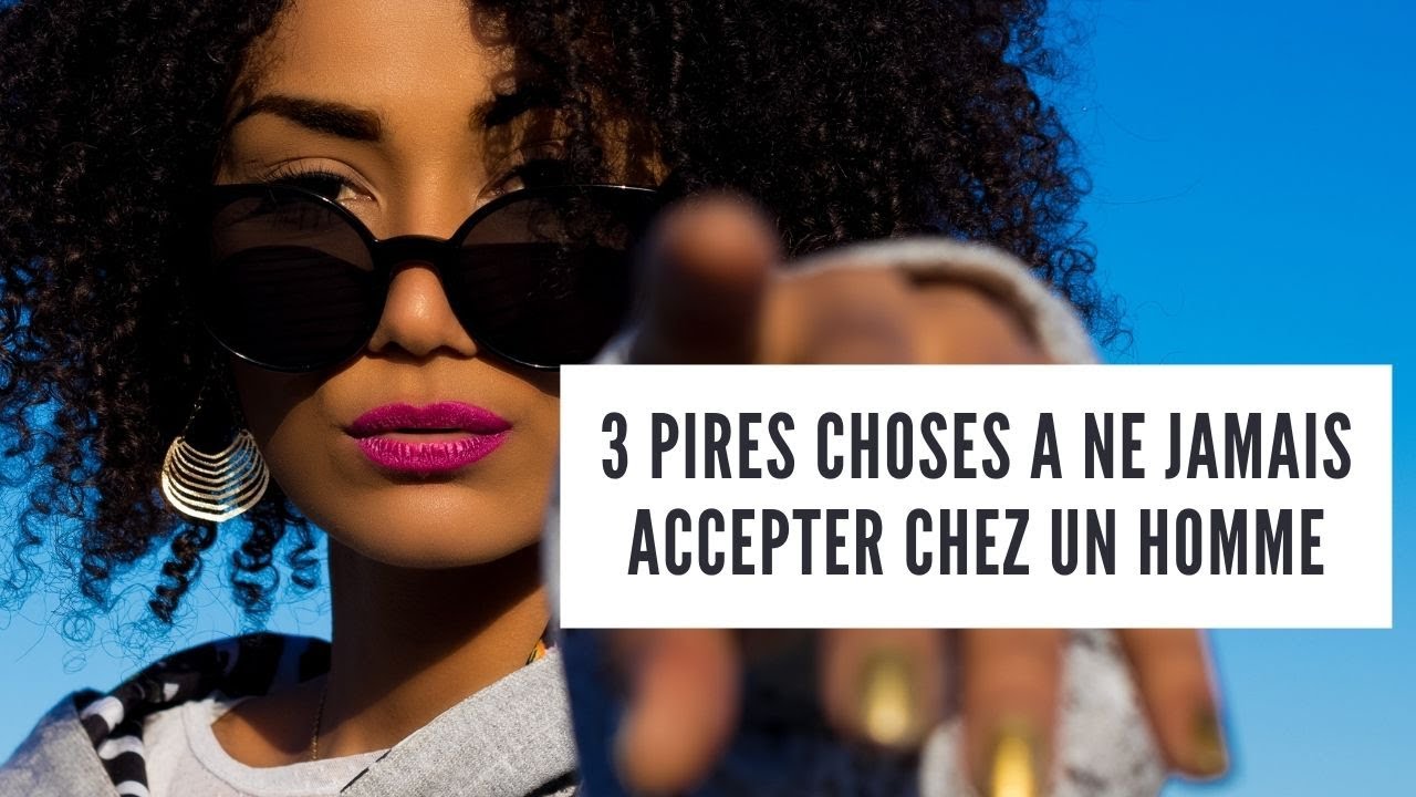 3 pires choses à ne jamais accepter chez un homme