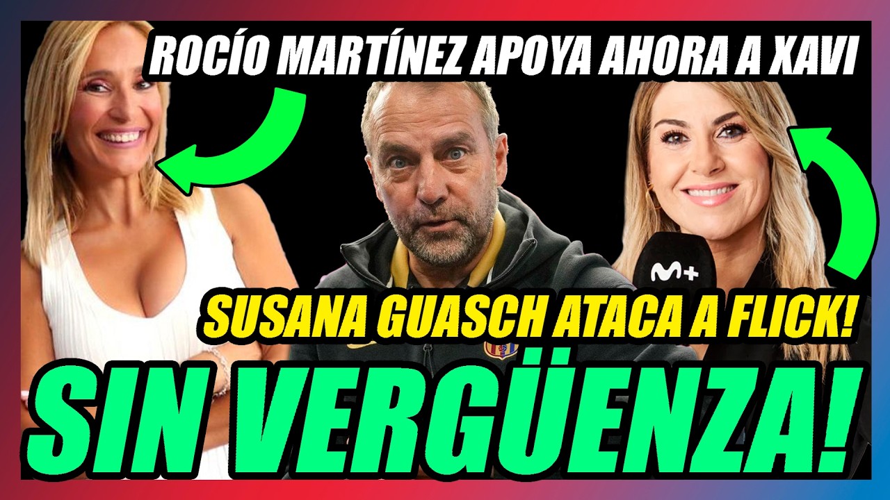 🔥SUSANA GUASCH ATACA y RESTA MÉRITOS A FLICK!!🔥ROCÍO MARTÍNEZ ATIZA A LAPORTA!!🔥AHORA VAN con XAVI!🔥