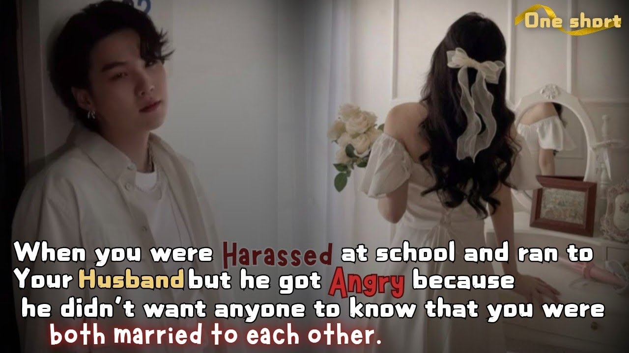 When you were harassed at school and ran to your husband but he got angry because... || Yoongi ff ||
