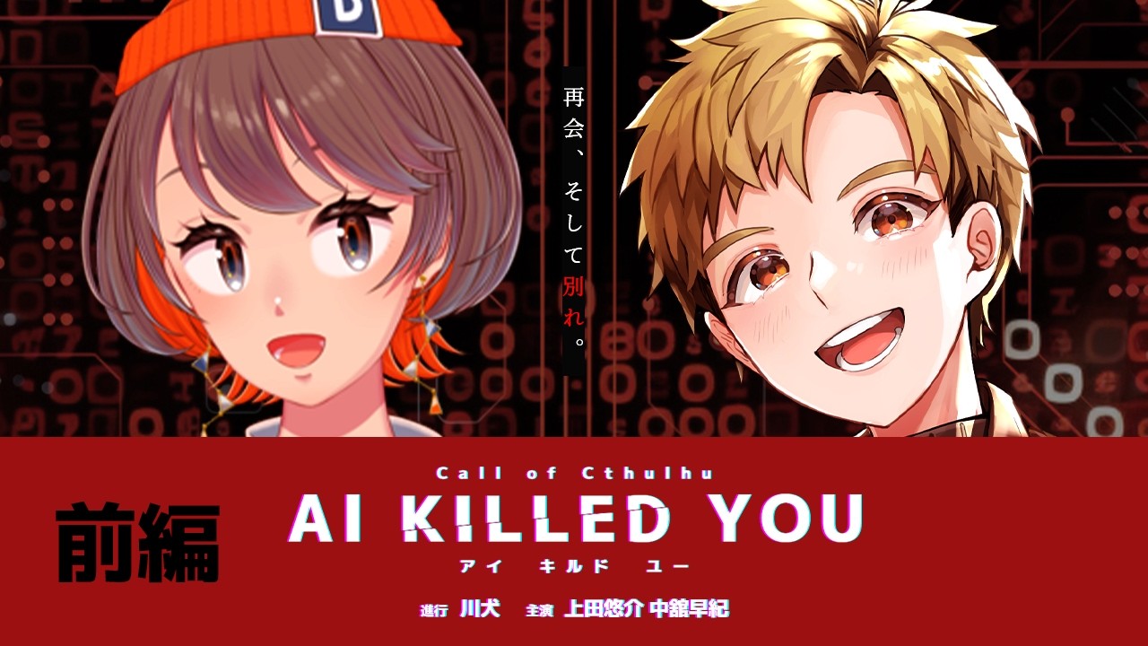 【 CoC / 前編 】AI KILLED YOU #うえなかAIキル #AIキル18 【 クトゥルフ神話TRPG 】KP川犬 PL 上田悠介/中舘早紀