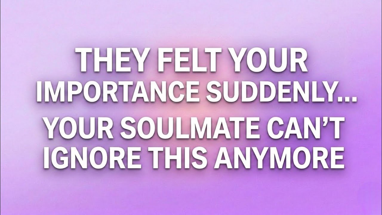 They Felt Your Importance Suddenly… Your Soulmate Can’t Ignore This Anymore