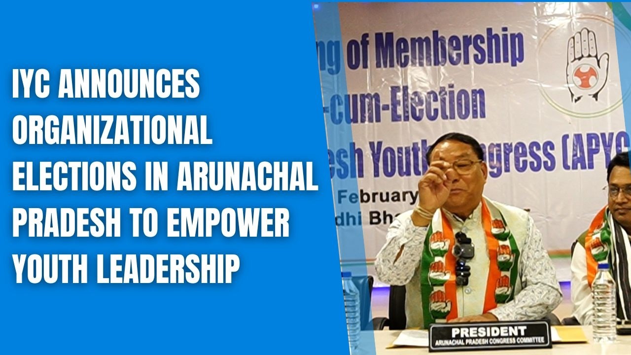 IYC Begins Democratic Organizational Election Process in Arunachal Pradesh