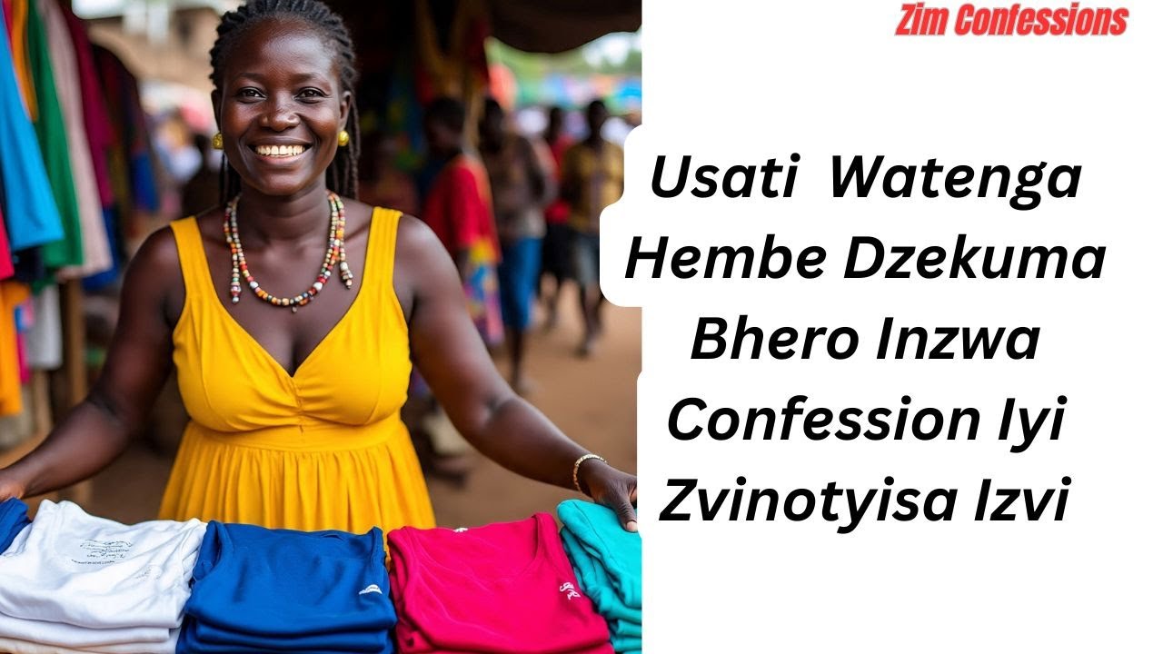 Usati  Watenga Hembe Dzekuma Bhero Inzwa Confession Iyi Zvinotyisa Izvi Deep Confessions