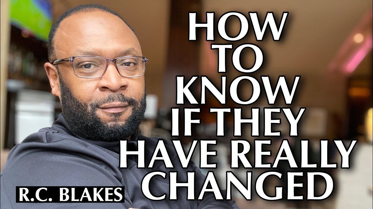 HOW DO YOU KNOW WHEN A MAN HAS TRULY CHANGED by: RC BLAKES