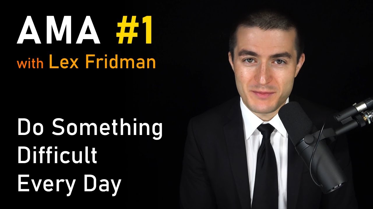 Do Something Difficult Every Day | AMA #1 - Ask Me Anything with Lex Fridman