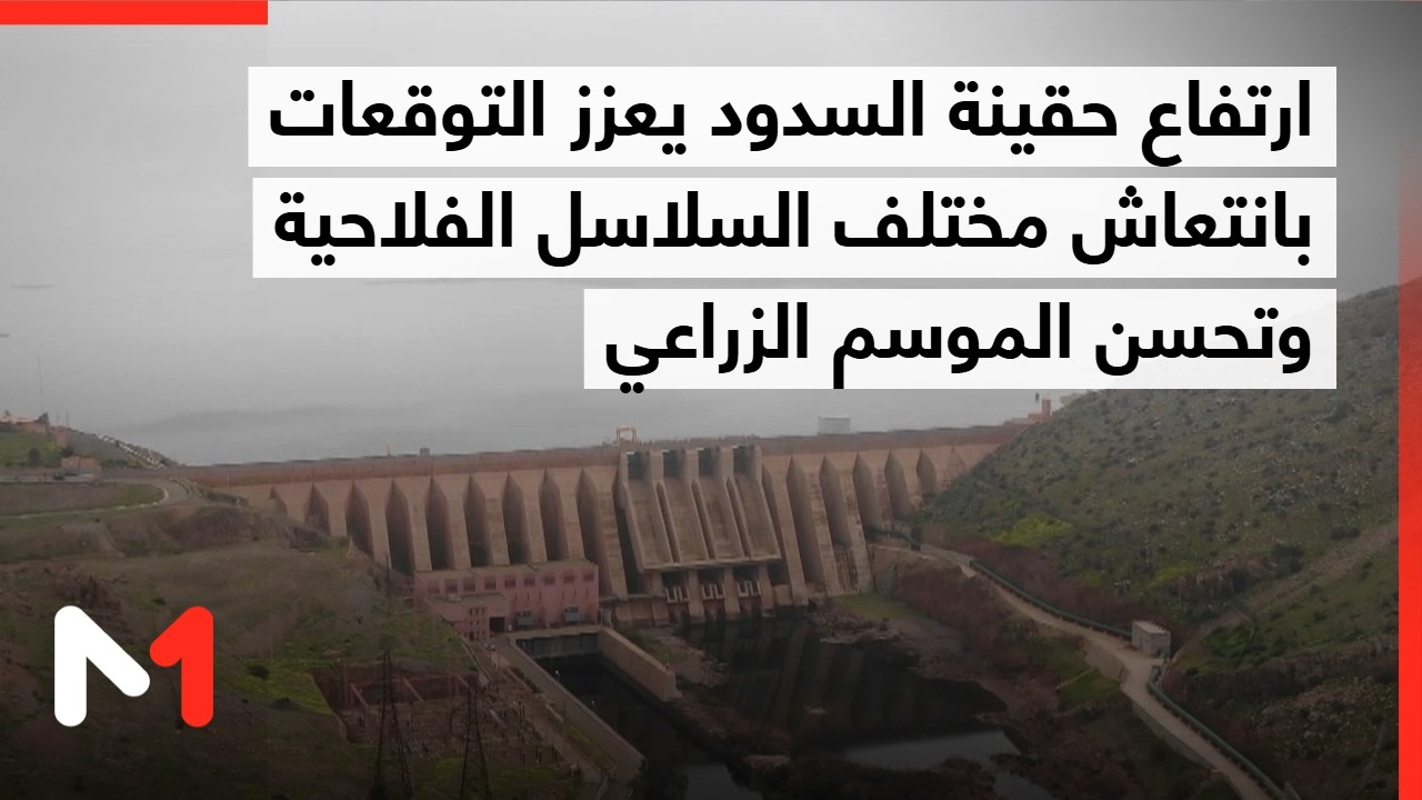 ارتفاع حقينة السدود يعزز التوقعات بانتعاش مختلف السلاسل الفلاحية وتحسن الموسم الزراعي
