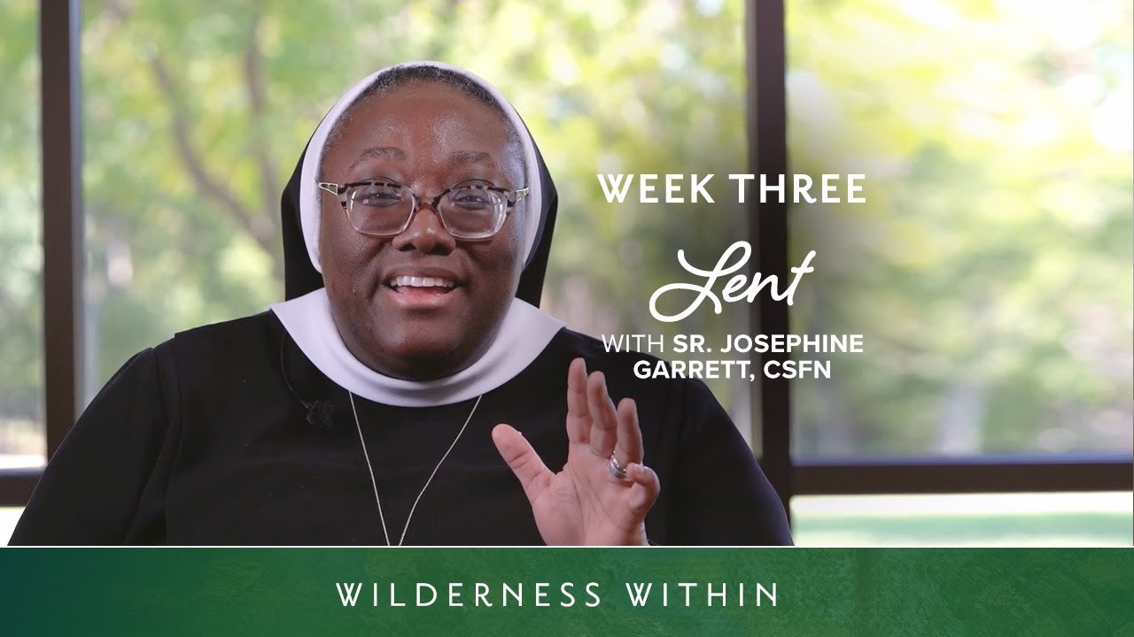 Week Three | Lent with Sr. Josephine Garrett, CSFN | Wilderness Within