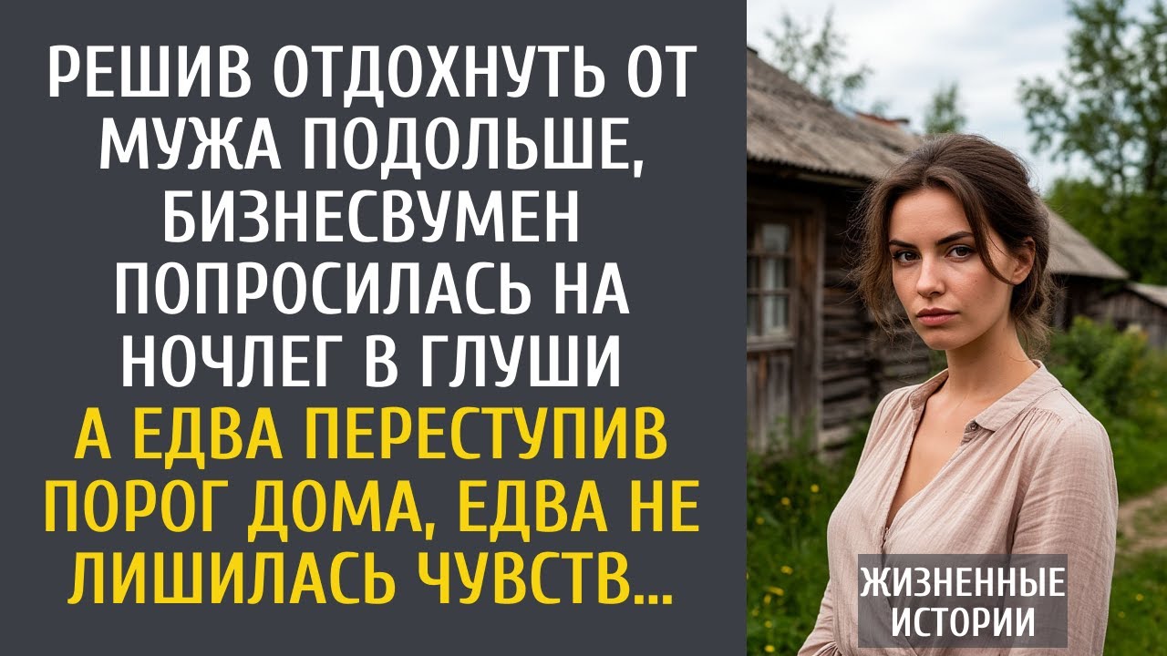 Решив отдохнуть от мужа подольше, бизнесвумен попросилась на ночлег в глуши… А едва переступив порог