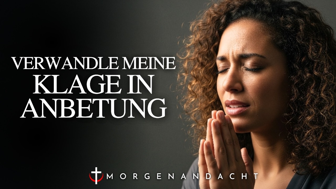 Vater, verwandle meine Klage in Anbetung an diesem Tag | Morgengebet | Morgenandacht
