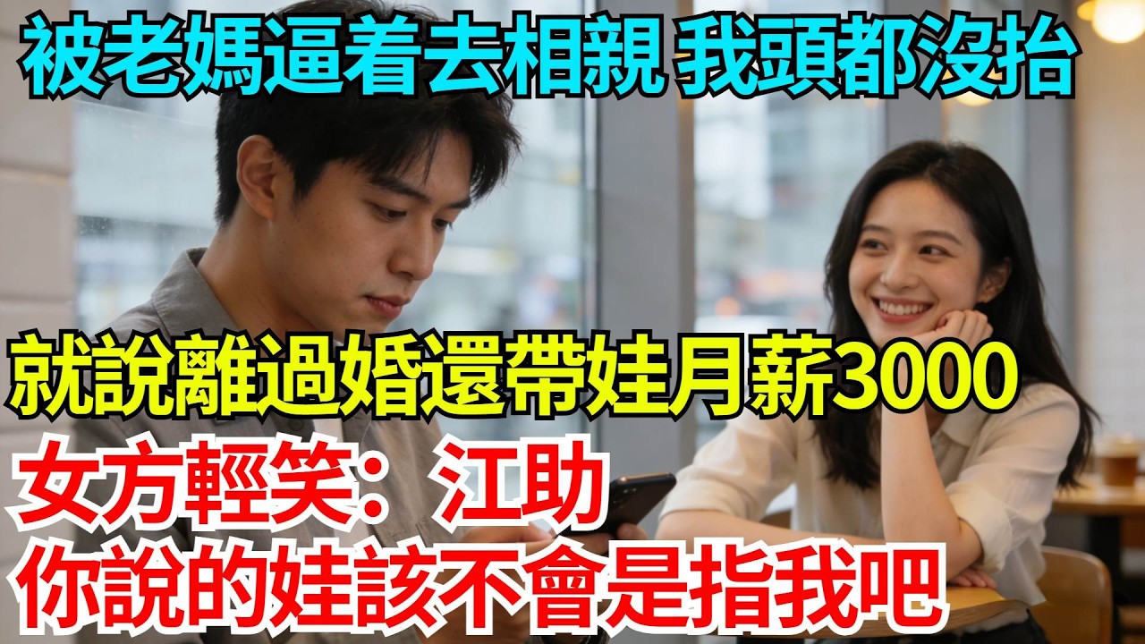 第31次被老媽逼着去相親，我頭都沒抬就說離過婚還帶娃月薪3000，女方輕笑：江助，你說的娃該不會是指我吧【奇人社會誌】#完結爽文#職場故事#情感故事#總裁小說#女总裁系列#先婚后爱