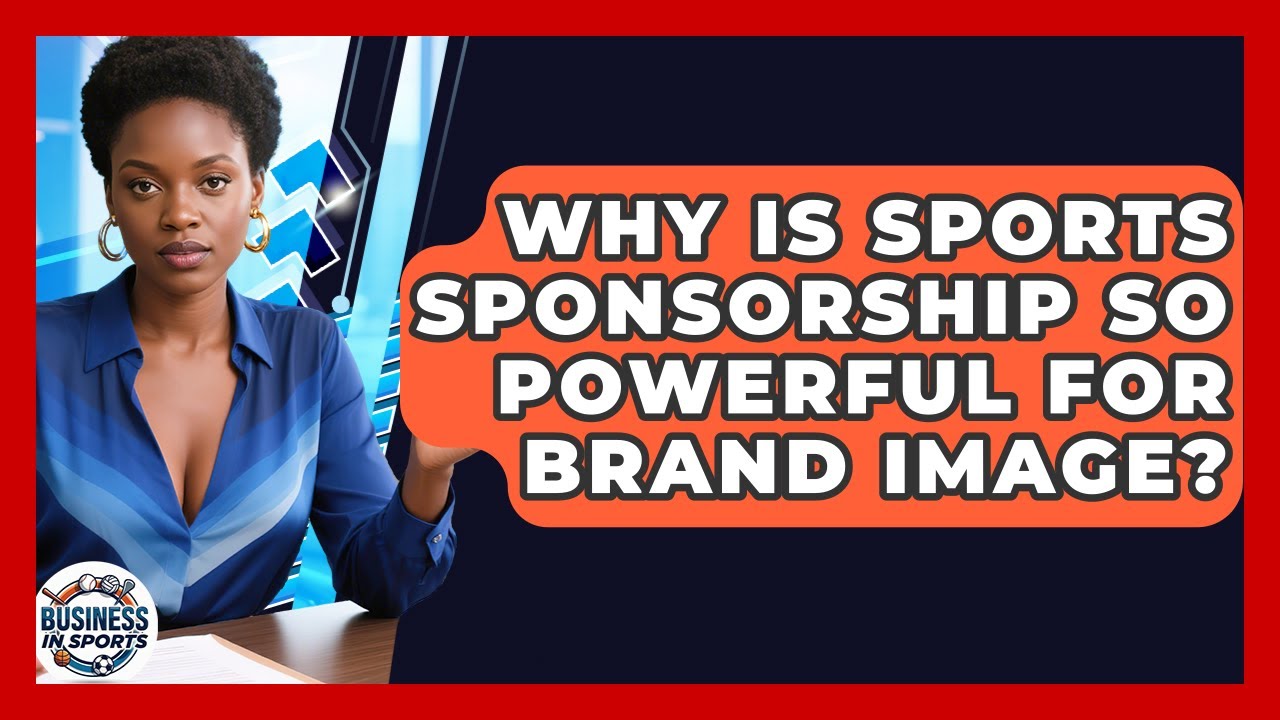 Why Is Sports Sponsorship So Powerful For Brand Image? - Business In Sports