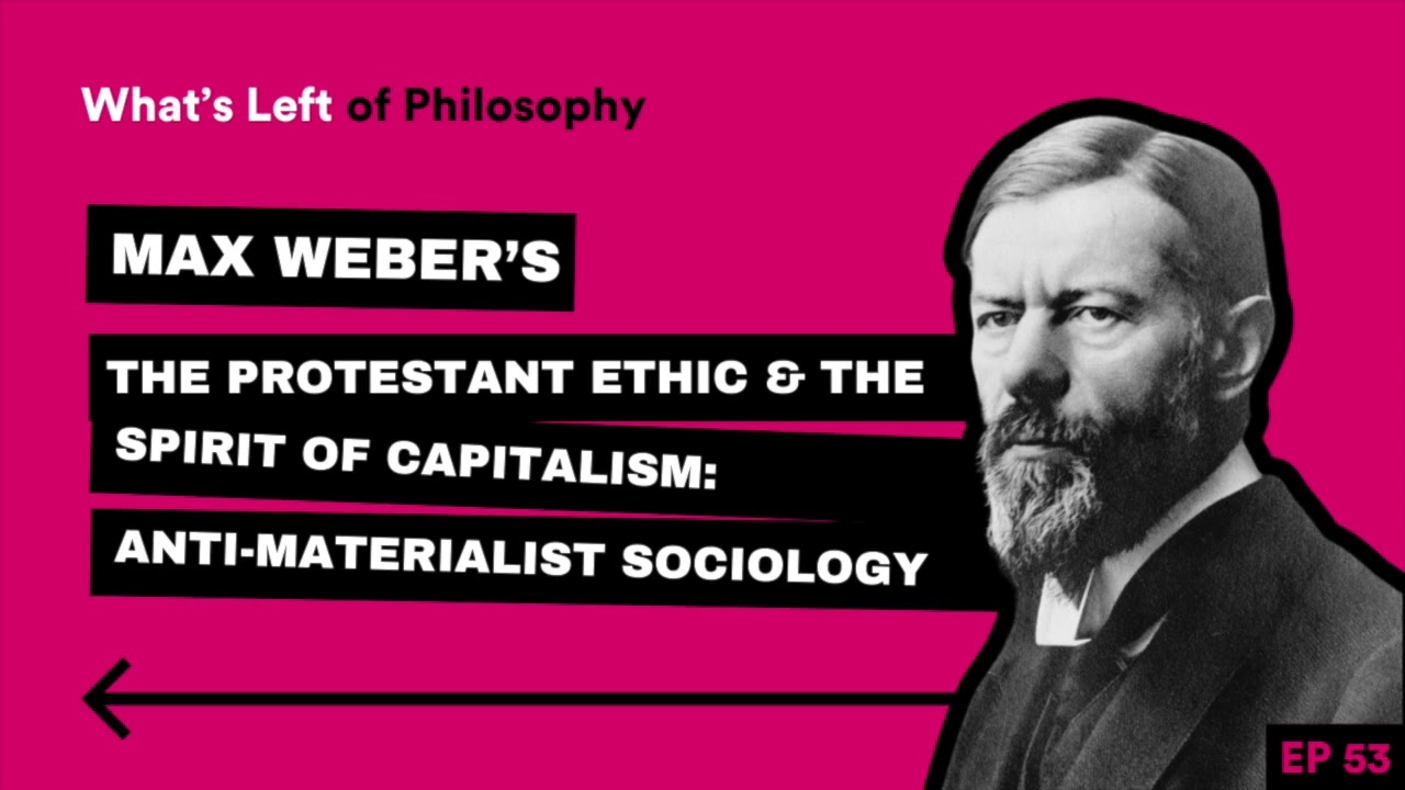 53 | Max Weber’s The Protestant Ethic and the Spirit of Capitalism: Anti-Materialist Sociology