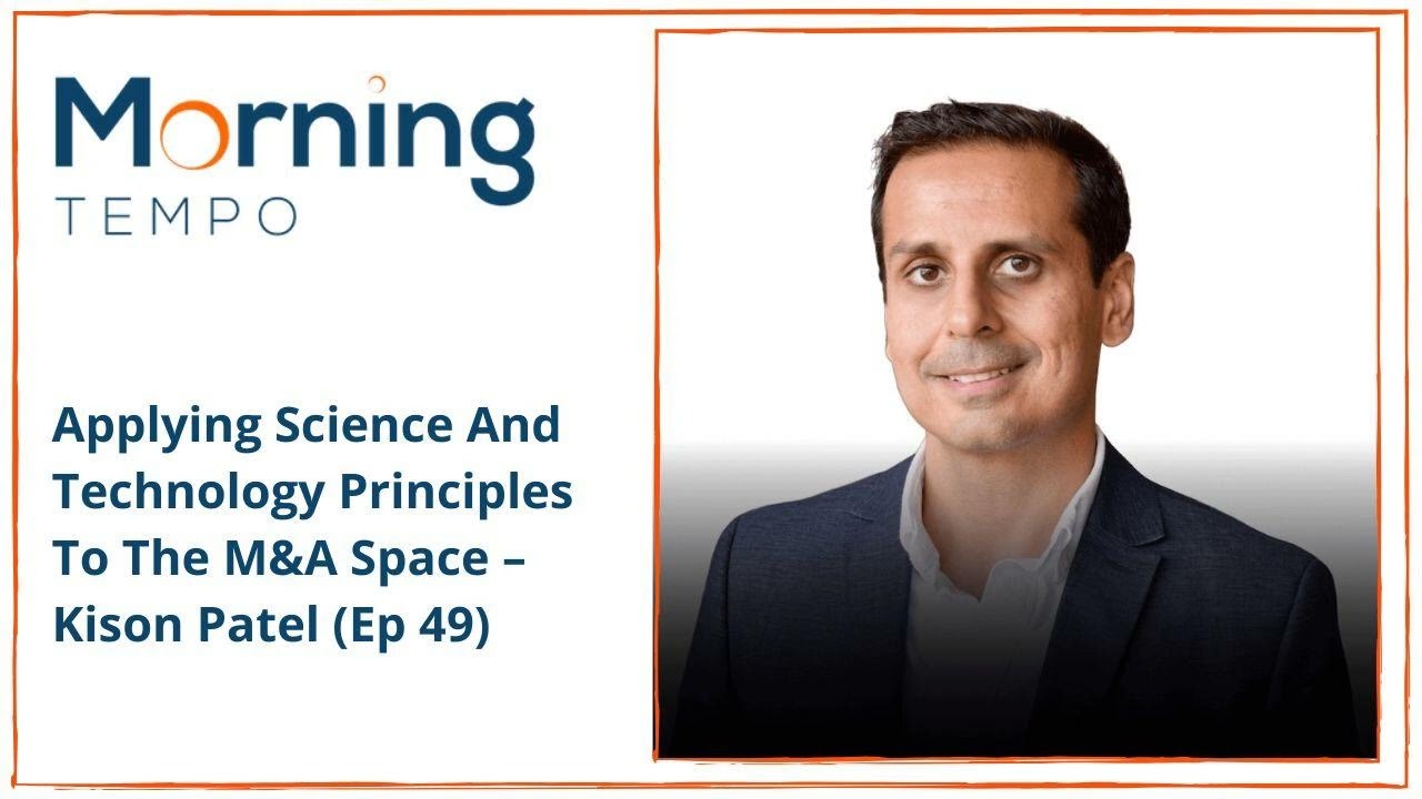 Applying Science And Technology Principles To The M&A Space &ndash;&nbsp;Kison Patel (Ep 49)