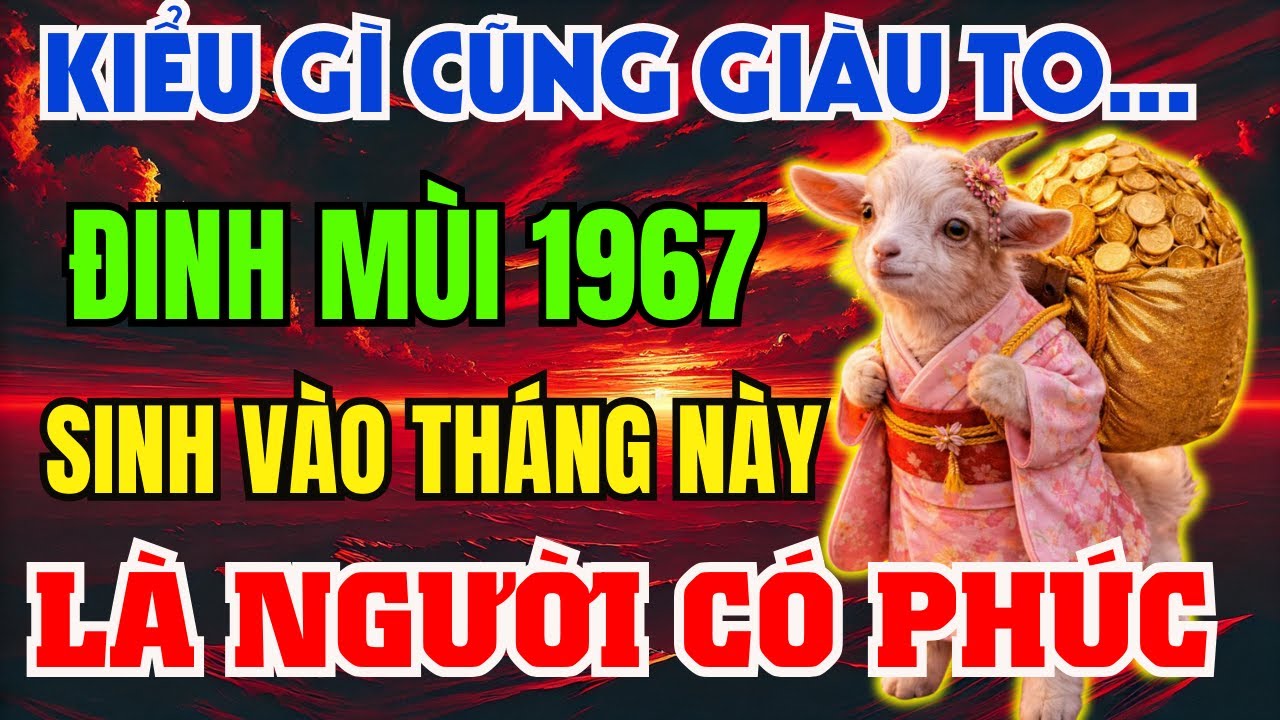Giật Mình! ĐINH MÙI 1967 Sinh vào đúng Tháng Này-Tiết Lộ Phước Báu Từ Kiếp Trước, Bỏ qua lỡ cả đời!