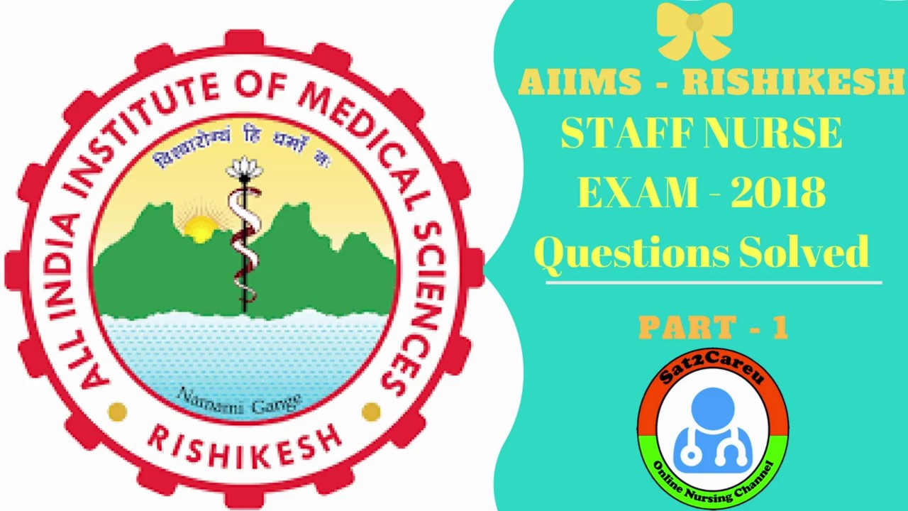 AIIMS - Rishikesh Staff Nurse Exam July - 2018 Questions Solved With Rationale