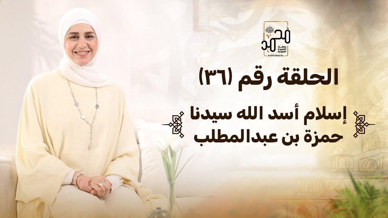 الحلقة (٣٦): إسلام أسد الله سيدنا حمزة بن عبد المطلب رضي الله عنه