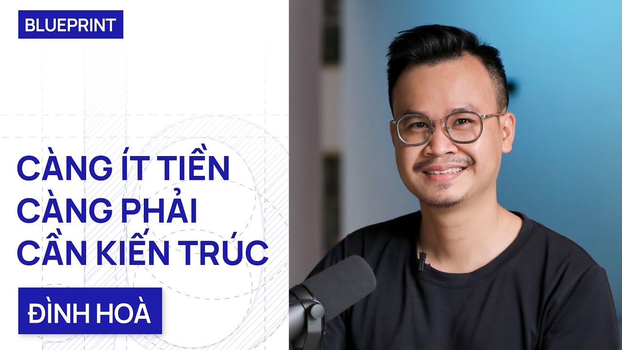 Càng ít tiền, càng phải cần kiến trúc - KTS Nguyễn Đình Hòa | Blueprint EP07