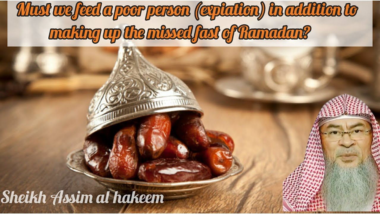 Must we feed a poor person (expiation) in addition to making up missed Ramadan fast? Assim al hakeem