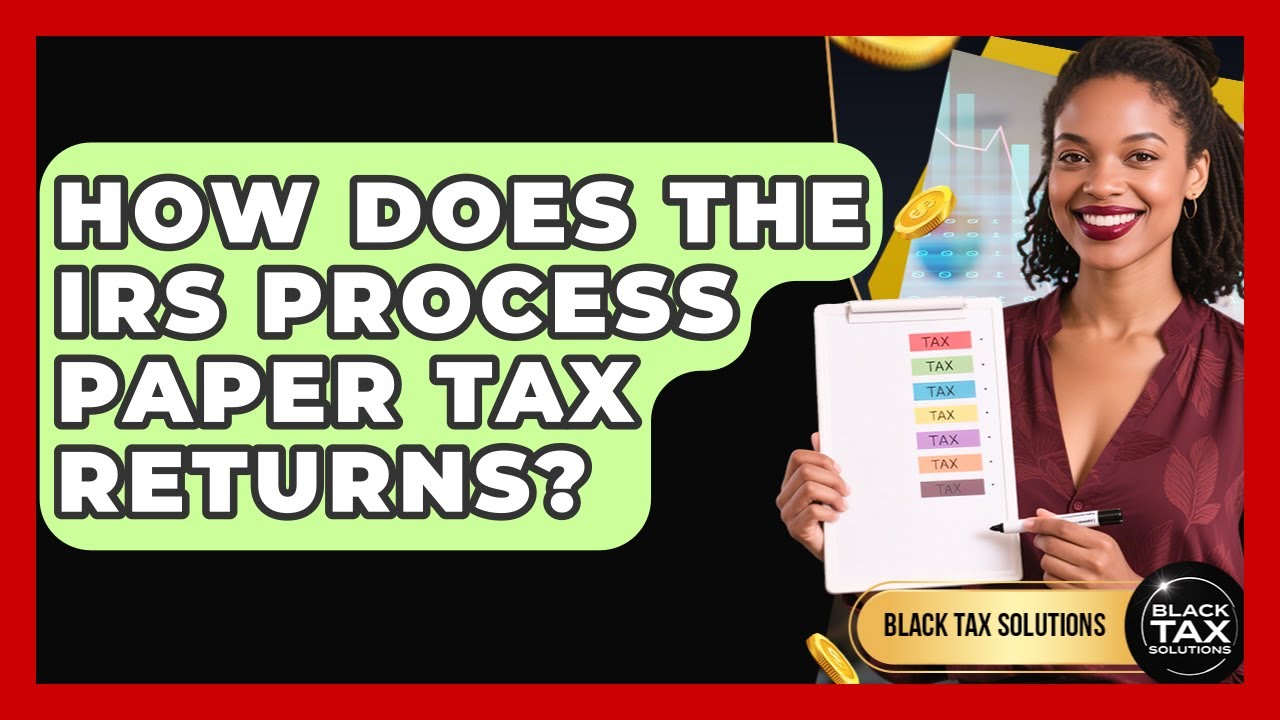 How Does The IRS Process Paper Tax Returns? - Black Tax Solutions