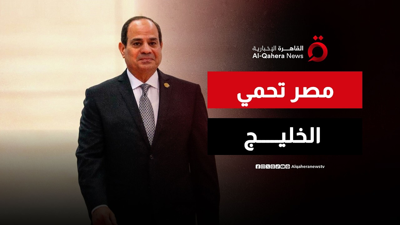 مصر والخليج.. تحالف المصير الواحد في مواجهة 