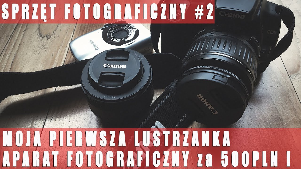 SPRZĘT FOTO-WIDEO #2: MOJA PIERWSZA LUSTRZANKA. APARAT FOTOGRAFICZNY za JEDYNE 500 ZŁOTYCH !