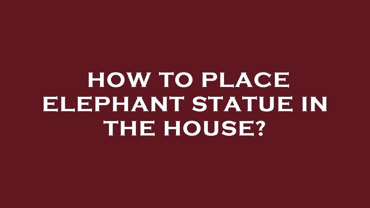 How to place elephant statue in the house?