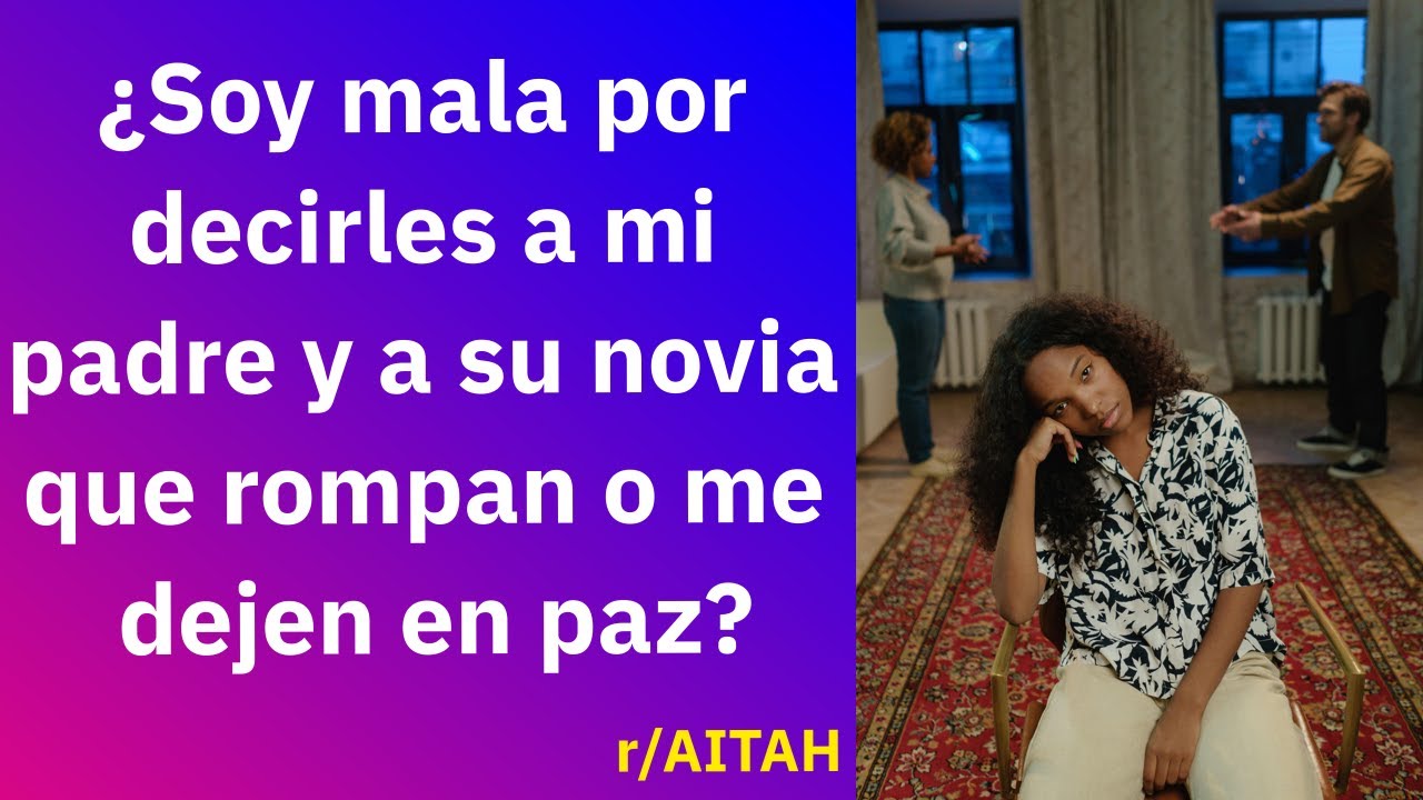¿Soy mala por decirles a mi padre y a su novia que rompan o me dejen en paz? - Reddit Español