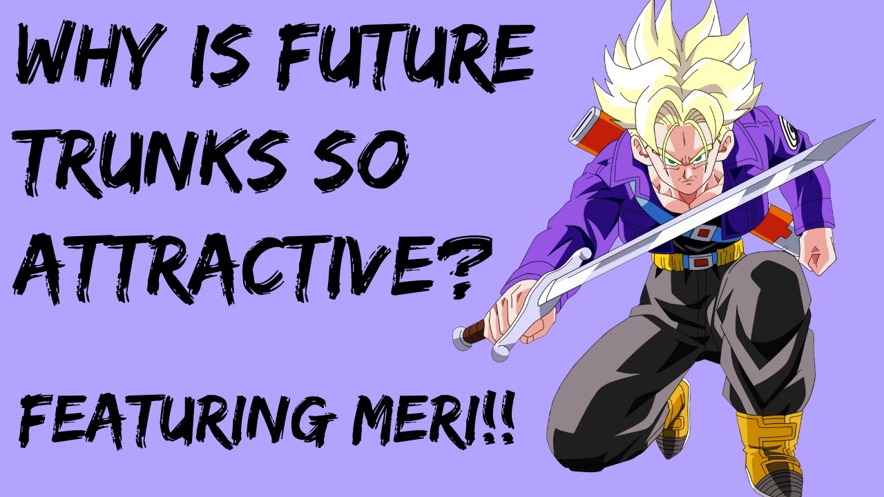 Why is Future Trunks So Attractive to Women?