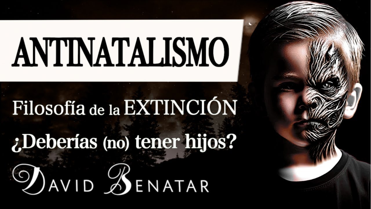 ANTINATALISMO: Filosofía de la EXTINCIÓN - ¿Deberías (no) TENER HIJOS? ¿Es Inmoral la PROCREACIÓN?