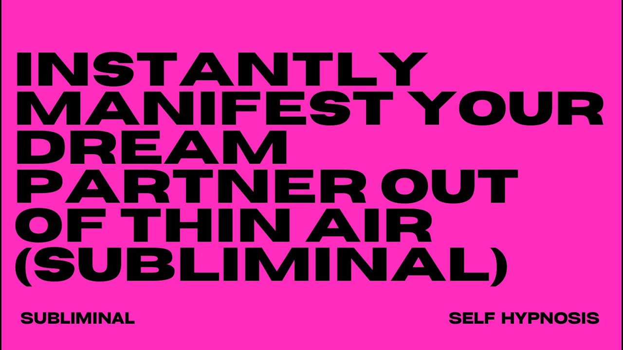 INSTANTLY MANIFEST YOUR DREAM PARTNER OUT OF THIN AIR (SUBLIMINAL)