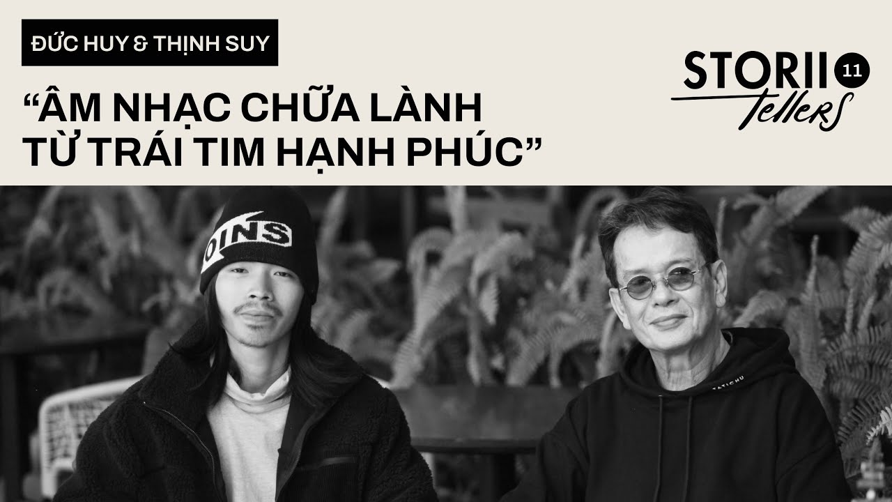 STORII-TELLERS EP.11: ĐỨC HUY & THỊNH SUY - “ÂM NHẠC CHỮA LÀNH TỪ TRÁI TIM HẠNH PHÚC”