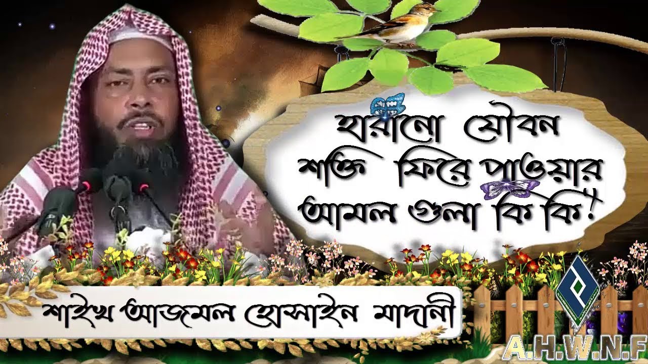 হারানো যৌবন শক্তি ফিরে পাওয়ার আমল গুলা কি কি ᴴᴰ┇শাইখ আজমল হোসাইন মাদানী