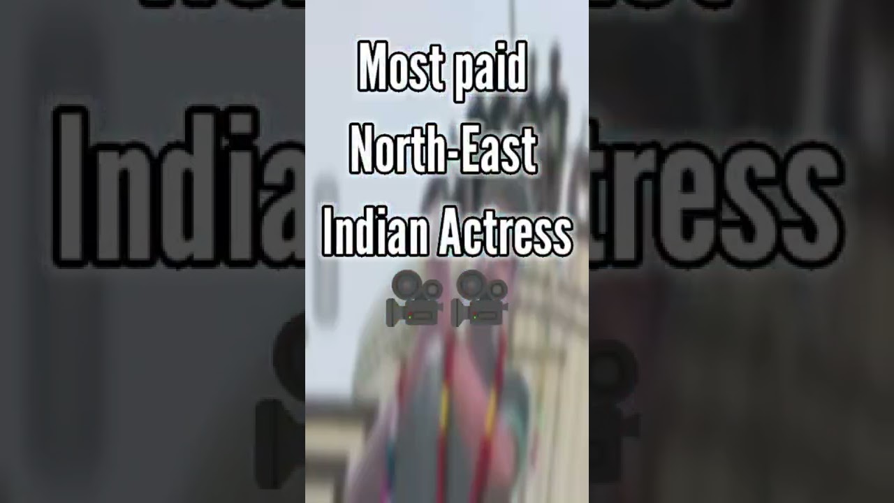 Most paid North-east Indian actress🔥 #shorts #cinema #youtubeshorts