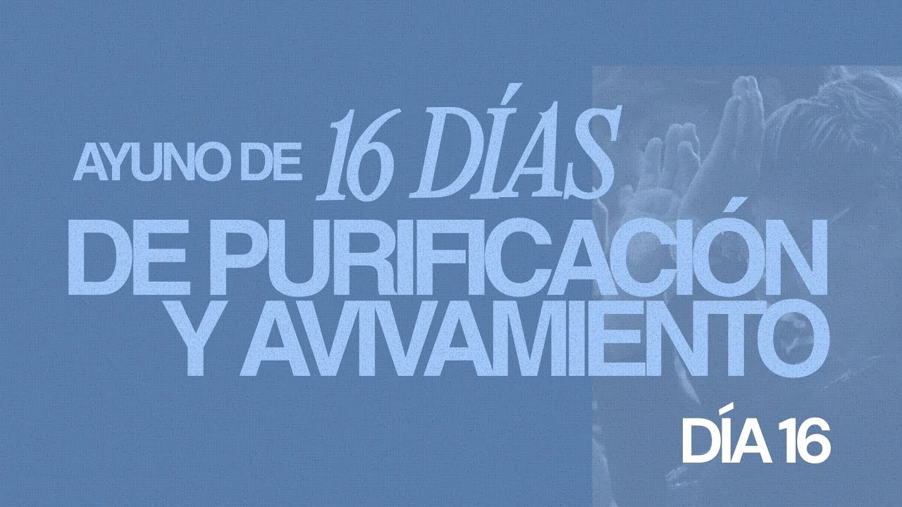 AYUNO DE 16 DÍAS || Purificación y Avivamiento