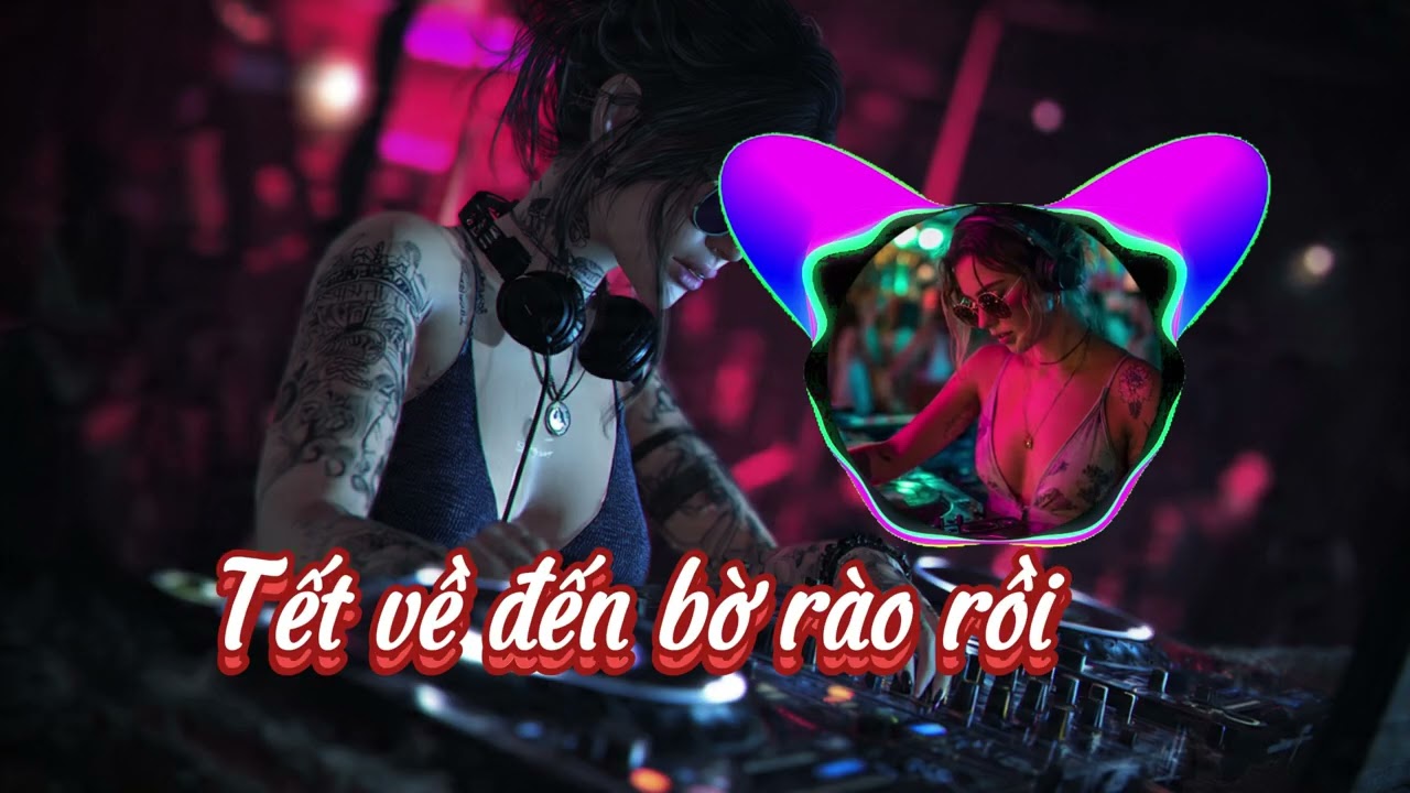 Tết về đến bờ rào rồi : Nhạc trẻ Remix ,Dj bass mạnh lời sáng