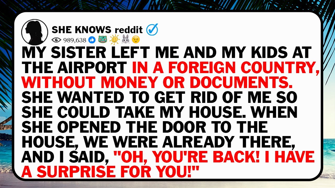 My Sister Left Me And My Kids At The Airport In A Foreign Country, Without Money Or Documents. She..